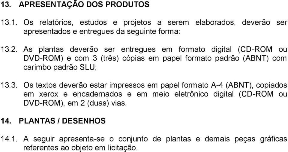 13.3. Os textos deverão estar impressos em papel formato A-4 (ABNT), copiados em xerox e encadernados e em meio eletrônico digital (CD-ROM ou