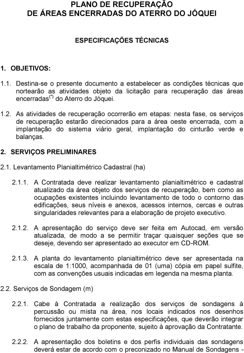 As atividades de recuperação ocorrerão em etapas: nesta fase, os serviços de recuperação estarão direcionados para a área oeste encerrada, com a implantação do sistema viário geral, implantação do