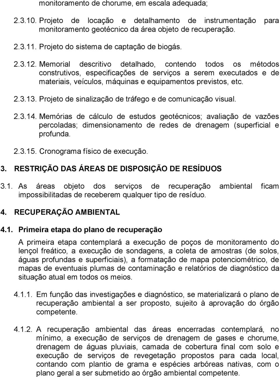 Memorial descritivo detalhado, contendo todos os métodos construtivos, especificações de serviços a serem executados e de materiais, veículos, máquinas e equipamentos previstos, etc. 2.3.13.