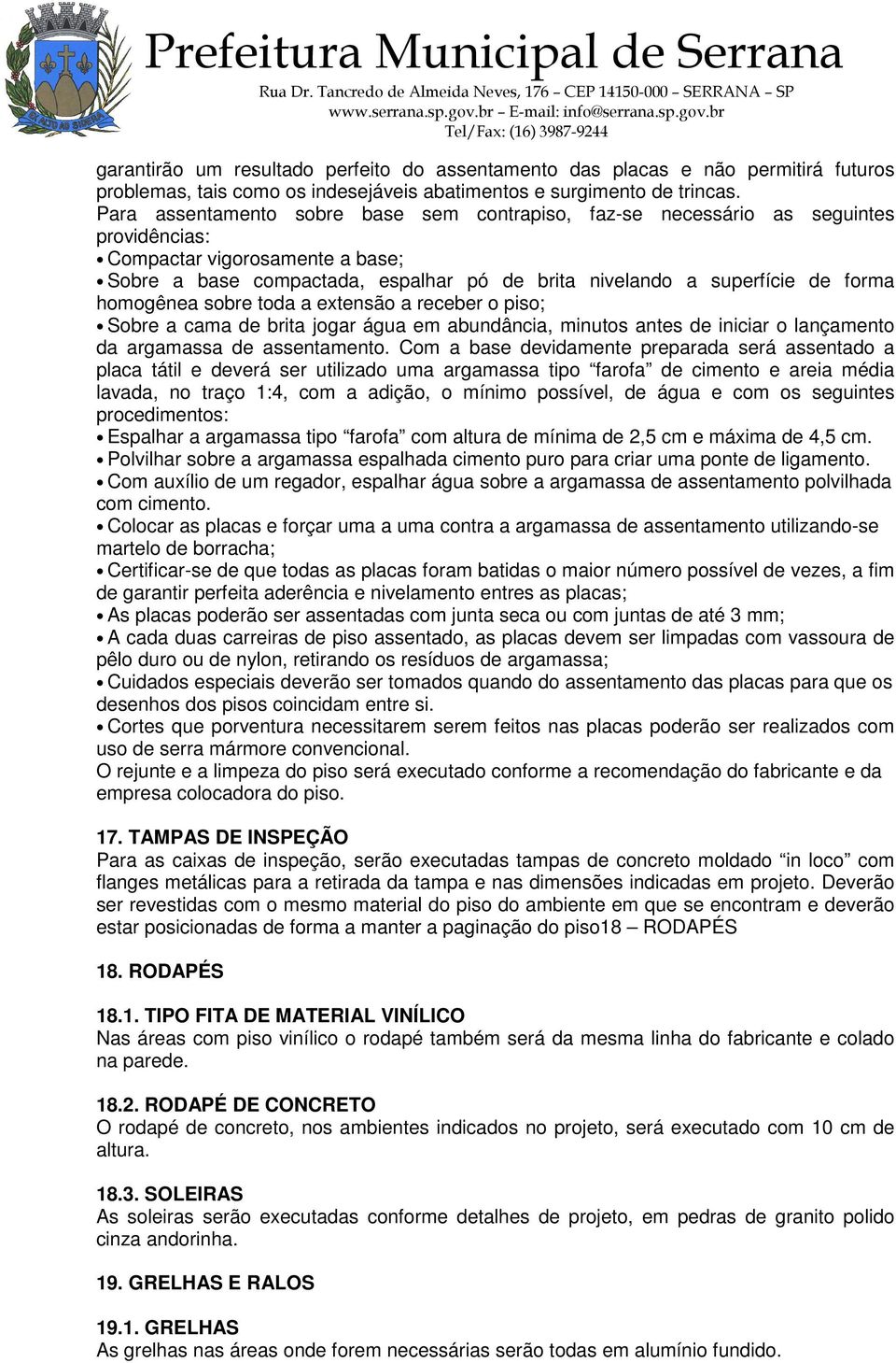 homogênea sobre toda a extensão a receber o piso; Sobre a cama de brita jogar água em abundância, minutos antes de iniciar o lançamento da argamassa de assentamento.