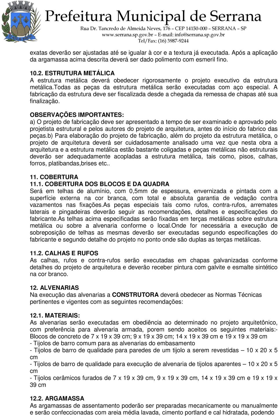 A fabricação da estrutura deve ser fiscalizada desde a chegada da remessa de chapas até sua finalização.