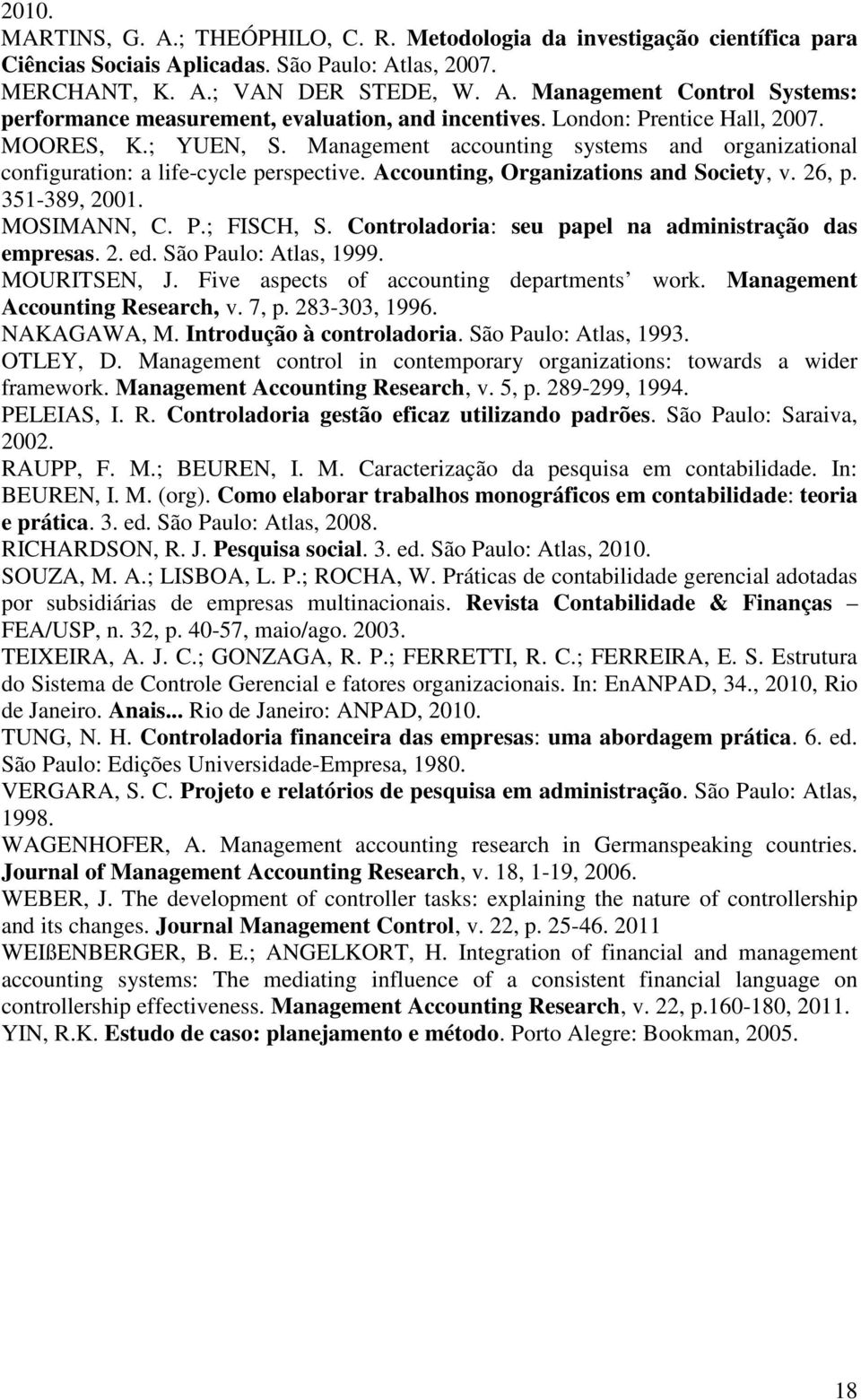 351-389, 2001. MOSIMANN, C. P.; FISCH, S. Controladoria: seu papel na administração das empresas. 2. ed. São Paulo: Atlas, 1999. MOURITSEN, J. Five aspects of accounting departments work.