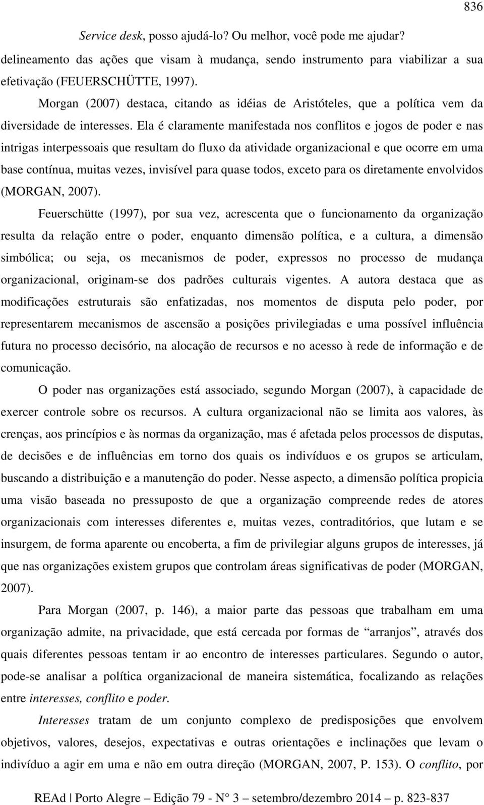 Ela é claramente manifestada nos conflitos e jogos de poder e nas intrigas interpessoais que resultam do fluxo da atividade organizacional e que ocorre em uma base contínua, muitas vezes, invisível