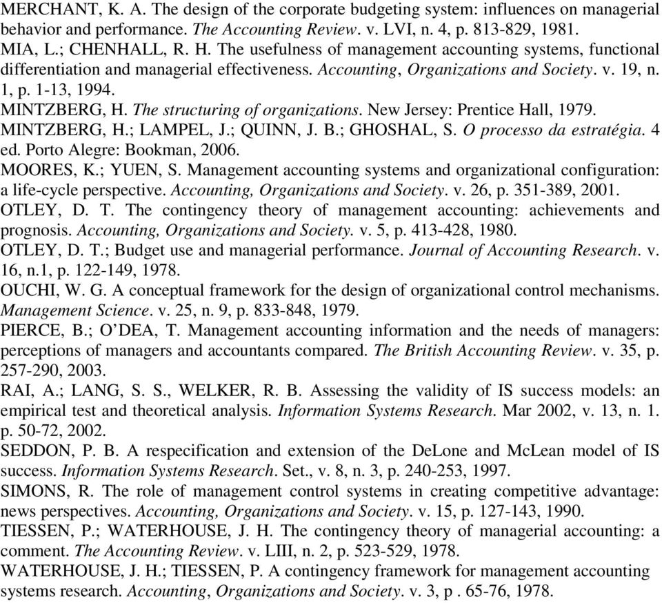 The structuring of organizations. New Jersey: Prentice Hall, 1979. MINTZBERG, H.; LAMPEL, J.; QUINN, J. B.; GHOSHAL, S. O processo da estratégia. 4 ed. Porto Alegre: Bookman, 2006. MOORES, K.