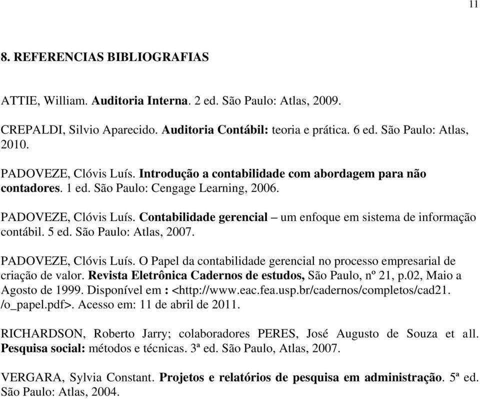 Contabilidade gerencial um enfoque em sistema de informação contábil. 5 ed. São Paulo: Atlas, 2007. PADOVEZE, Clóvis Luís.