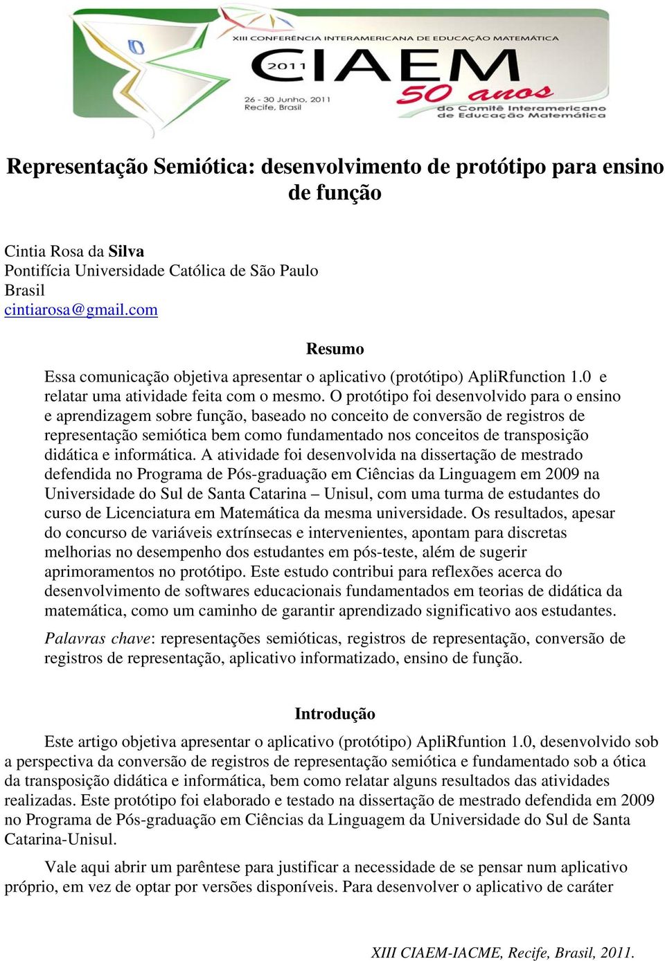 O protótipo foi desenvolvido para o ensino e aprendizagem sobre função, baseado no conceito de conversão de registros de representação semiótica bem como fundamentado nos conceitos de transposição