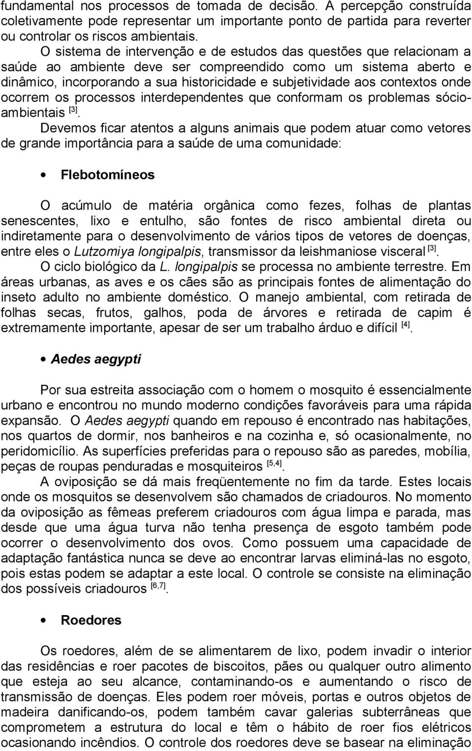 contextos onde ocorrem os processos interdependentes que conformam os problemas sócioambientais [3].