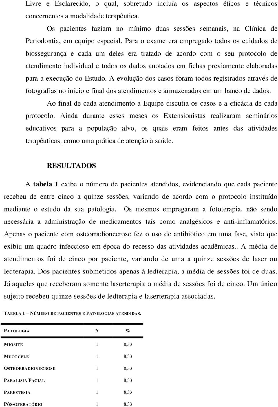 Para o exame era empregado todos os cuidados de biossegurança e cada um deles era tratado de acordo com o seu protocolo de atendimento individual e todos os dados anotados em fichas previamente