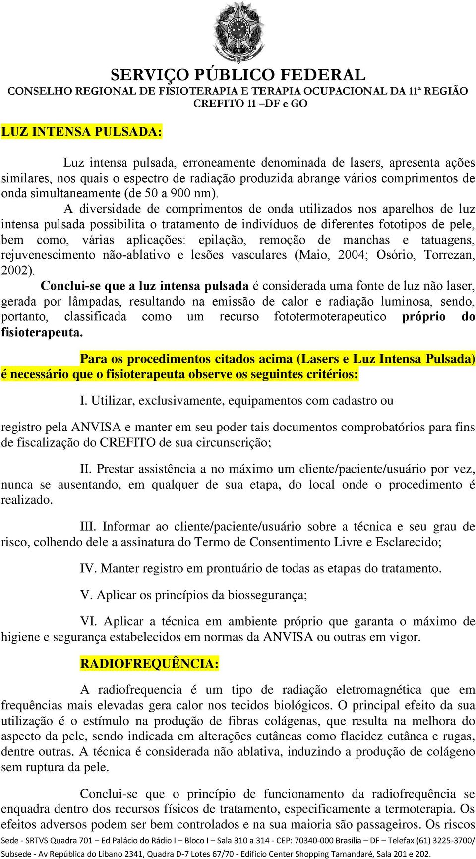 A diversidade de comprimentos de onda utilizados nos aparelhos de luz intensa pulsada possibilita o tratamento de indivíduos de diferentes fototipos de pele, bem como, várias aplicações: epilação,