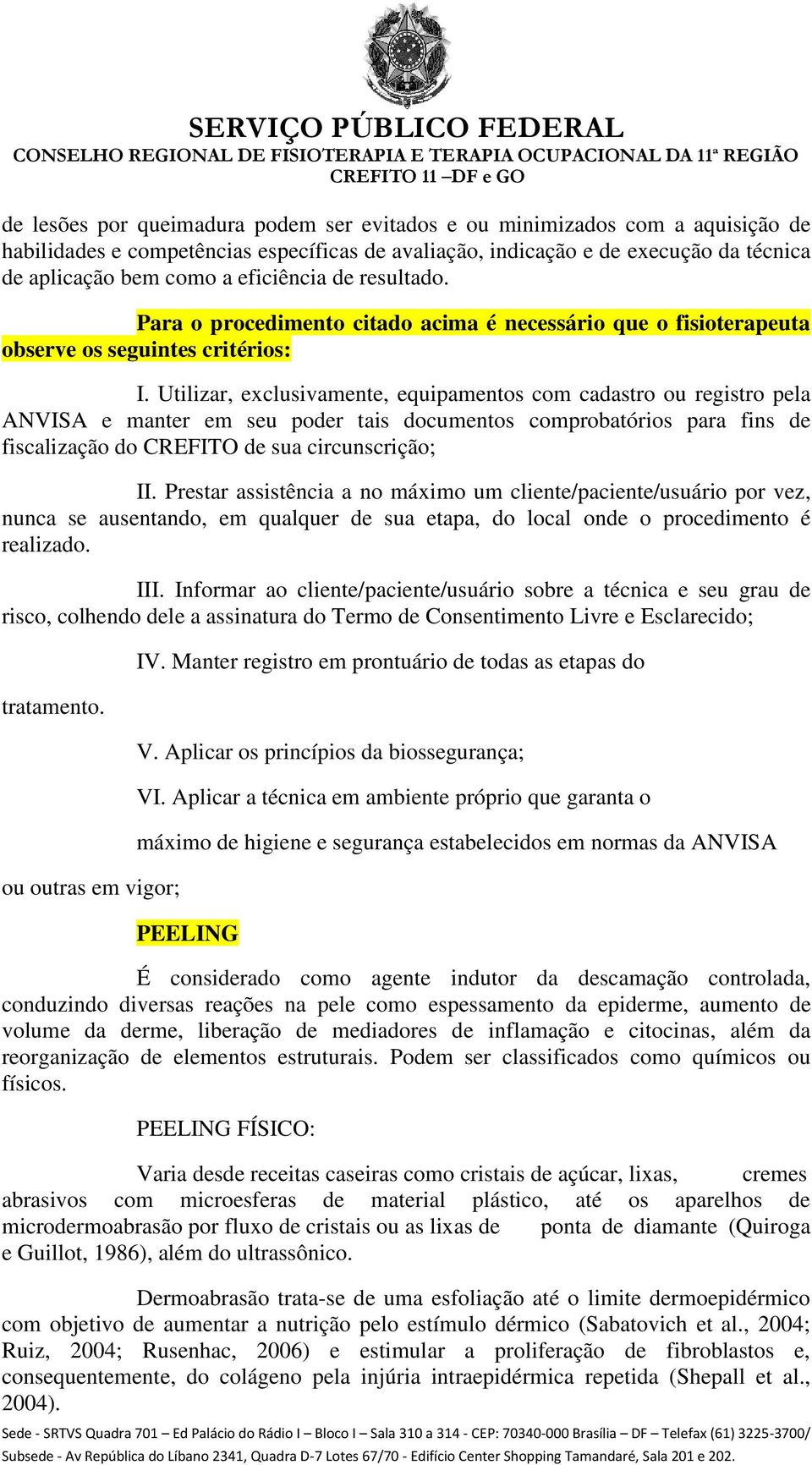 Utilizar, exclusivamente, equipamentos com cadastro ou registro pela ANVISA e manter em seu poder tais documentos comprobatórios para fins de fiscalização do CREFITO de sua circunscrição; II.