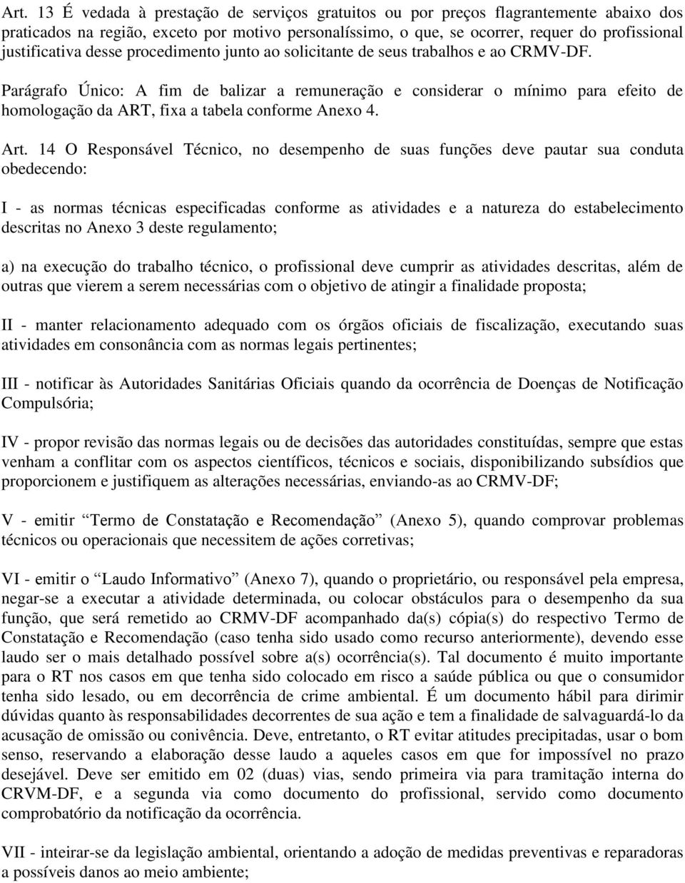 Parágrafo Único: A fim de balizar a remuneração e considerar o mínimo para efeito de homologação da ART, fixa a tabela conforme Anexo 4. Art.