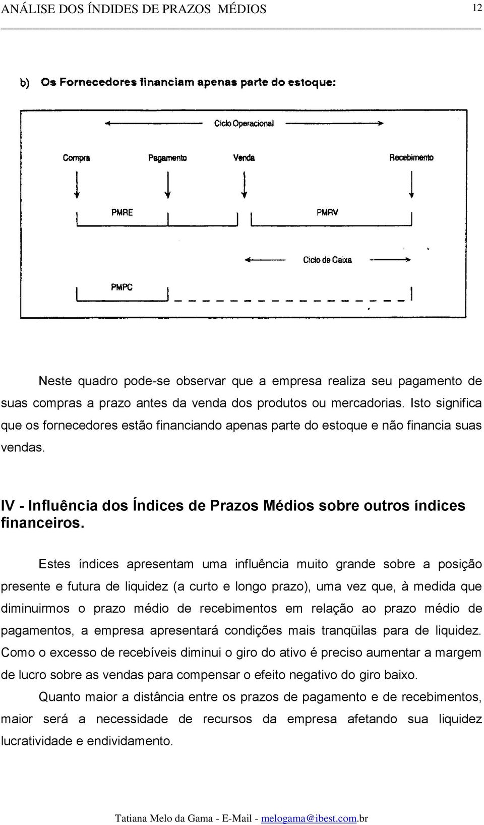 Estes índices apresentam uma influência muito grande sobre a posição presente e futura de liquidez (a curto e longo prazo), uma vez que, à medida que diminuirmos o prazo médio de recebimentos em