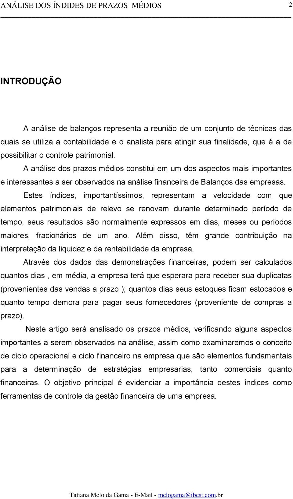 Estes índices, importantíssimos, representam a velocidade com que elementos patrimoniais de relevo se renovam durante determinado período de tempo, seus resultados são normalmente expressos em dias,