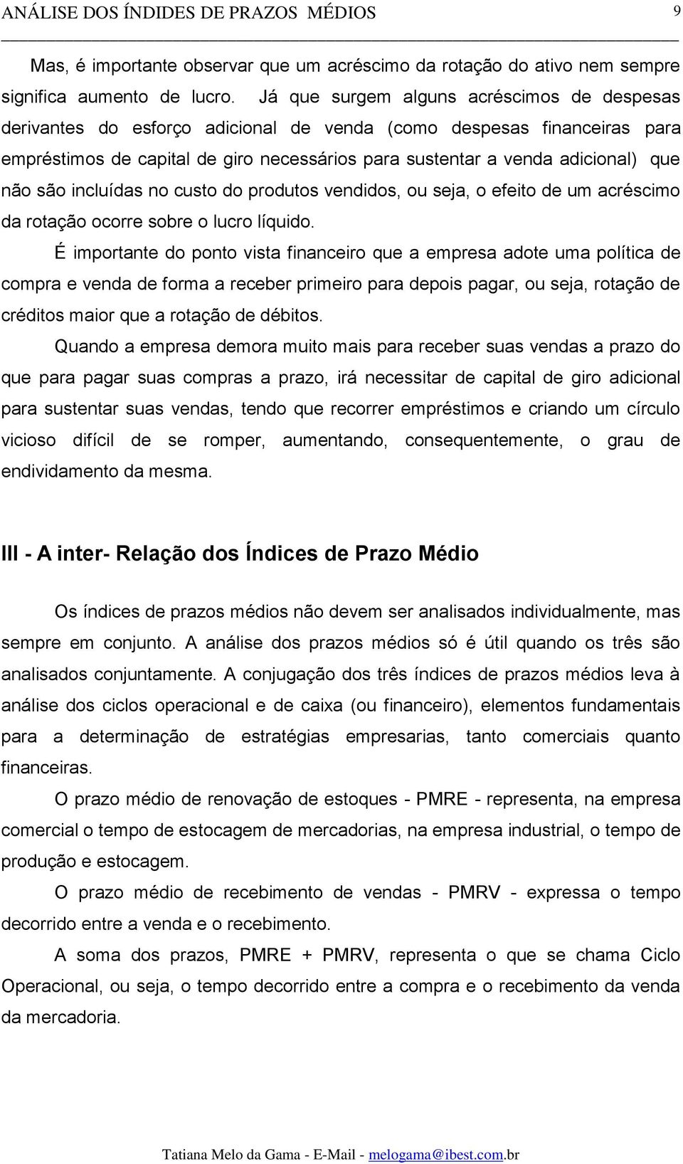 não são incluídas no custo do produtos vendidos, ou seja, o efeito de um acréscimo da rotação ocorre sobre o lucro líquido.