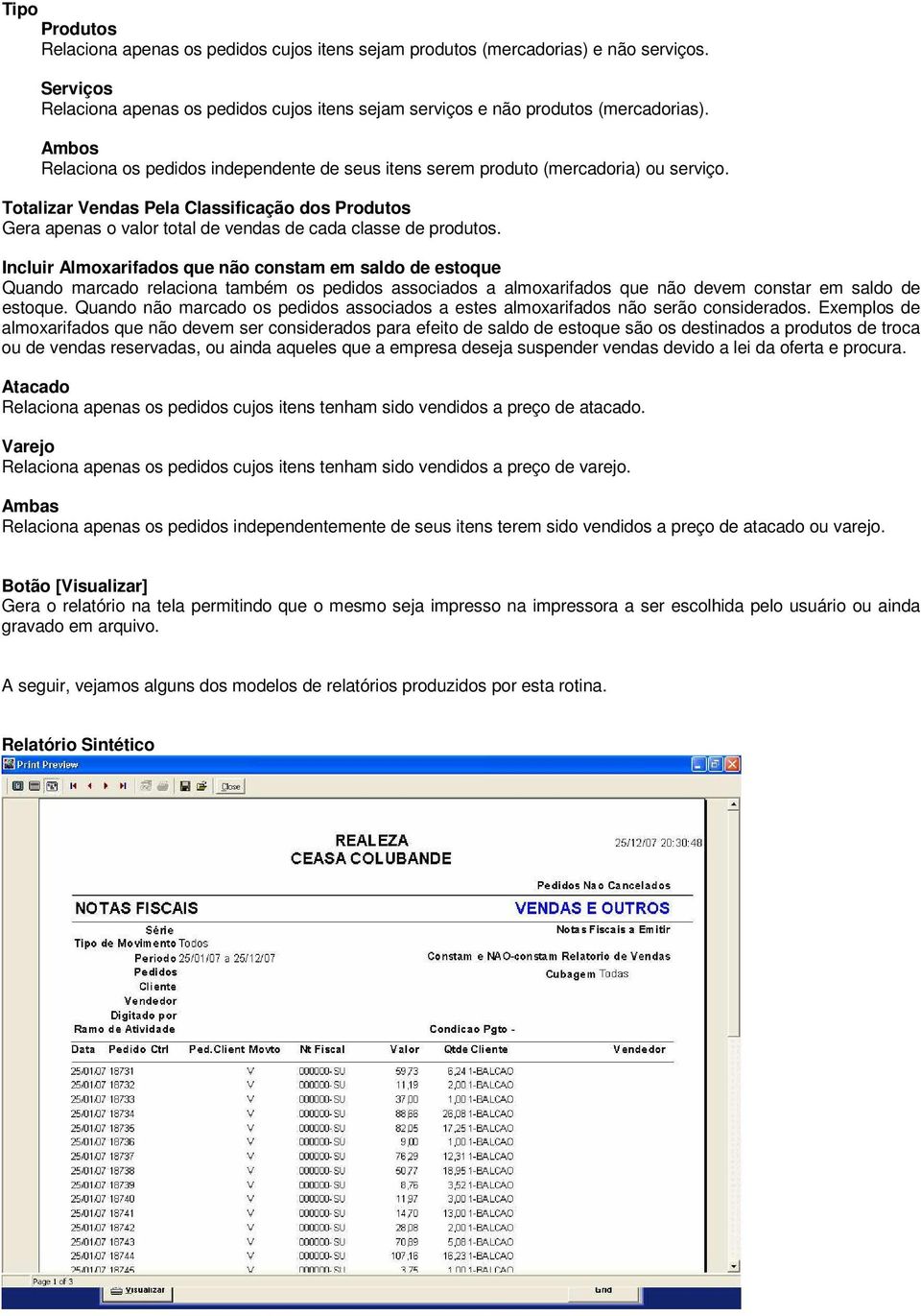 Totalizar Vendas Pela Classificação dos Produtos Gera apenas o valor total de vendas de cada classe de produtos.