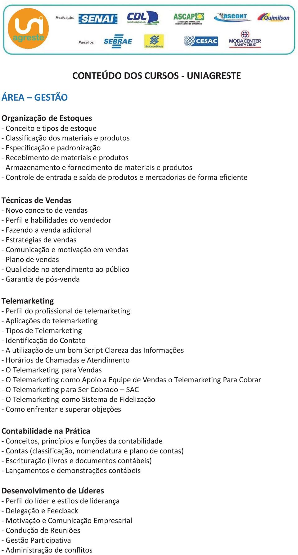 habilidades do vendedor - Fazendo a venda adicional - Estratégias de vendas - Comunicação e motivação em vendas - Plano de vendas - Qualidade no atendimento ao público - Garantia de pós-venda