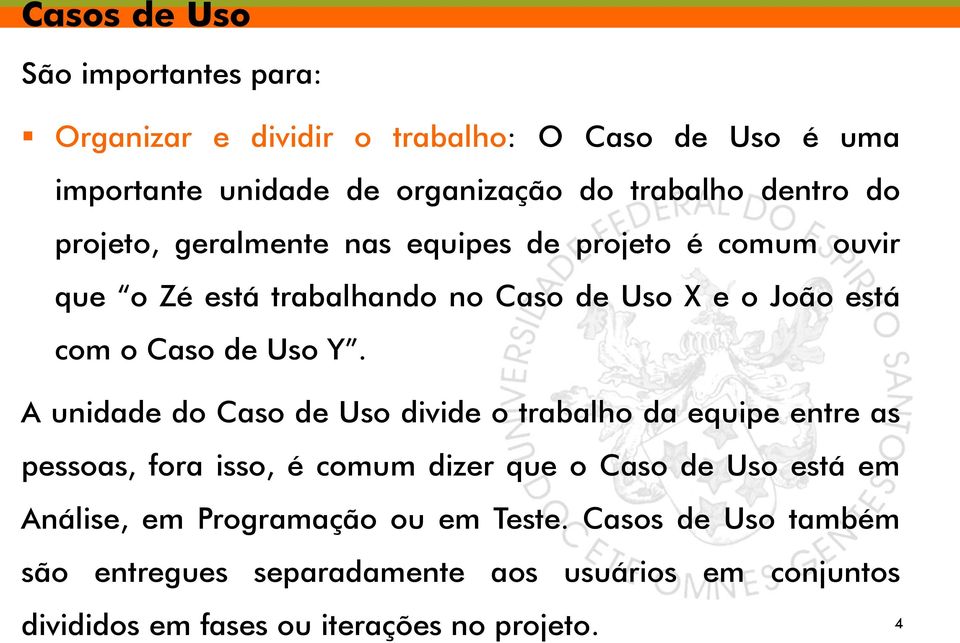 A unidade do Caso de Uso divide o trabalho da equipe entre as pessoas, fora isso, é comum dizer que o Caso de Uso está em Análise, em