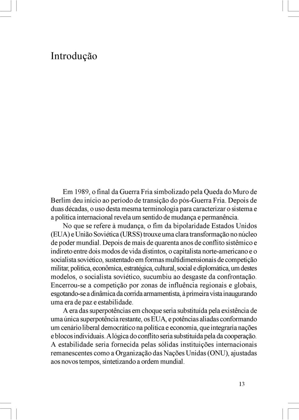 No que se refere à mudança, o fim da bipolaridade Estados Unidos (EUA) e União Soviética (URSS) trouxe uma clara transformação no núcleo de poder mundial.