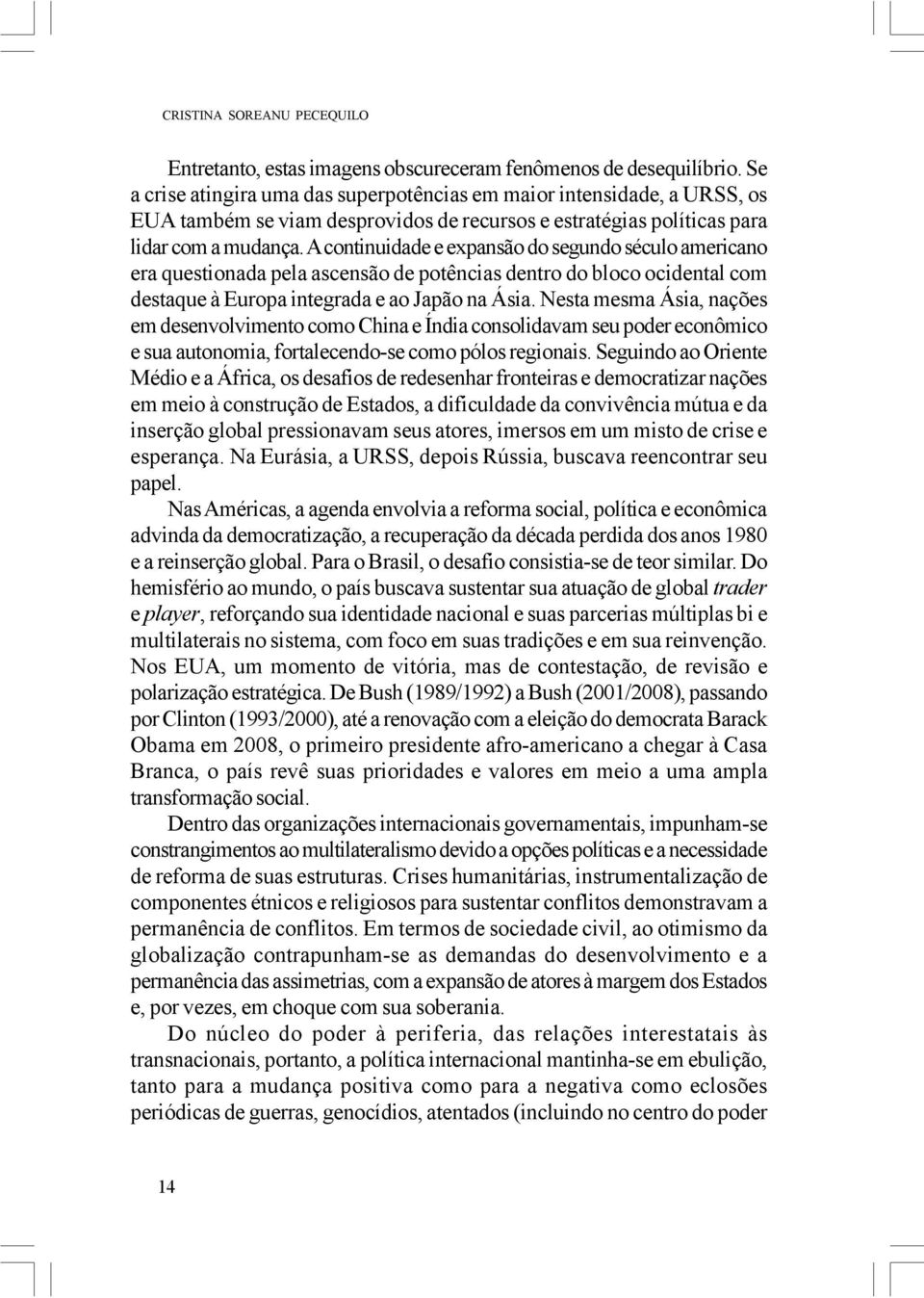 A continuidade e expansão do segundo século americano era questionada pela ascensão de potências dentro do bloco ocidental com destaque à Europa integrada e ao Japão na Ásia.