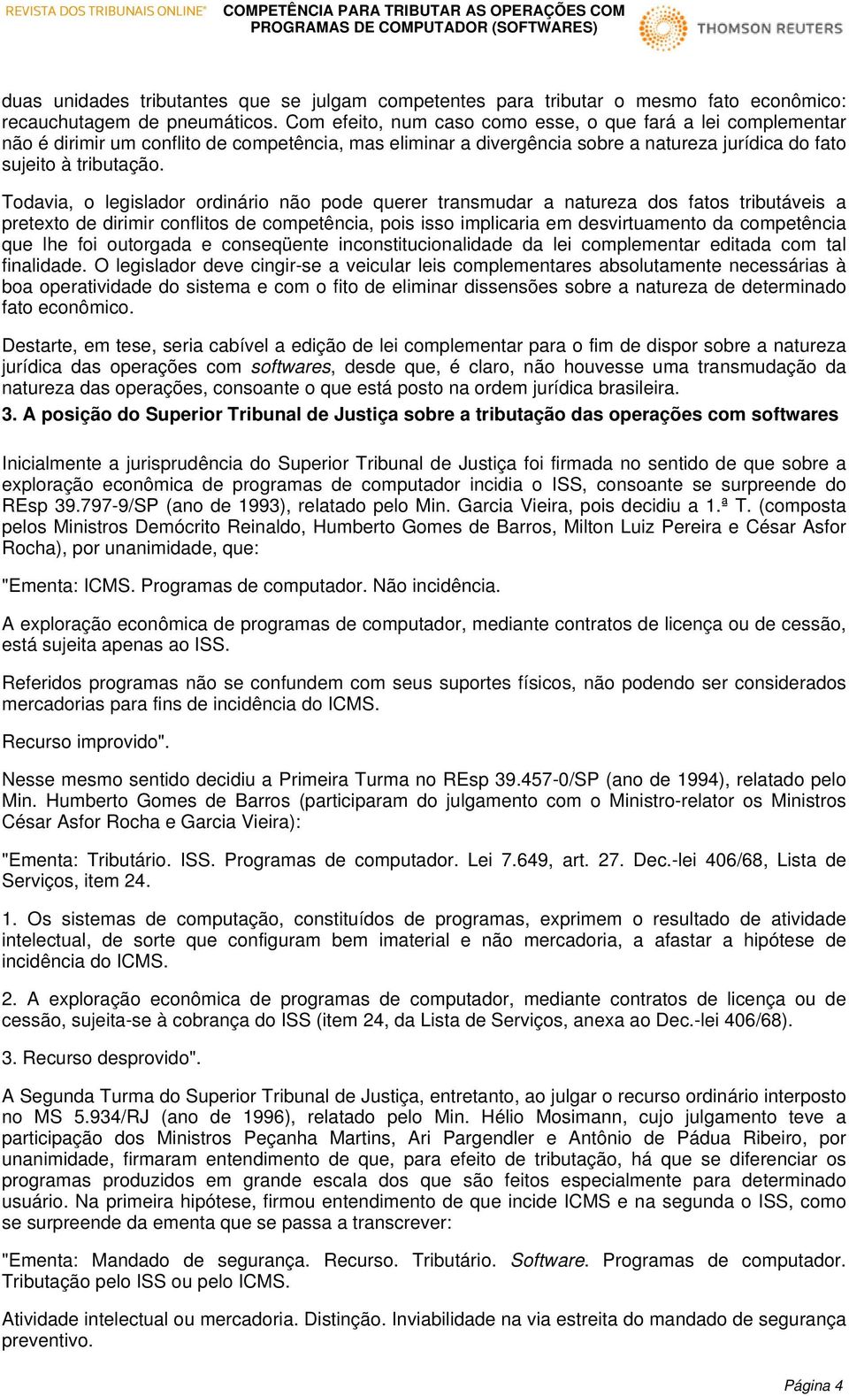 Todavia, o legislador ordinário não pode querer transmudar a natureza dos fatos tributáveis a pretexto de dirimir conflitos de competência, pois isso implicaria em desvirtuamento da competência que