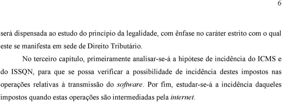 No terceiro capítulo, primeiramente analisar-se-á a hipótese de incidência do ICMS e do ISSQN, para que se possa