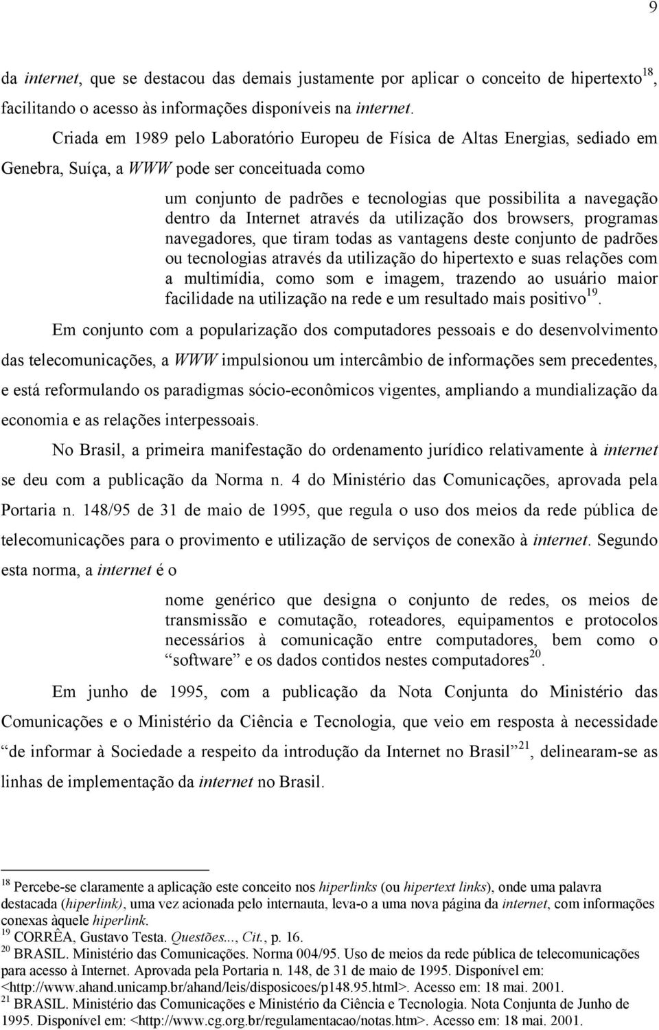 da Internet através da utilização dos browsers, programas navegadores, que tiram todas as vantagens deste conjunto de padrões ou tecnologias através da utilização do hipertexto e suas relações com a