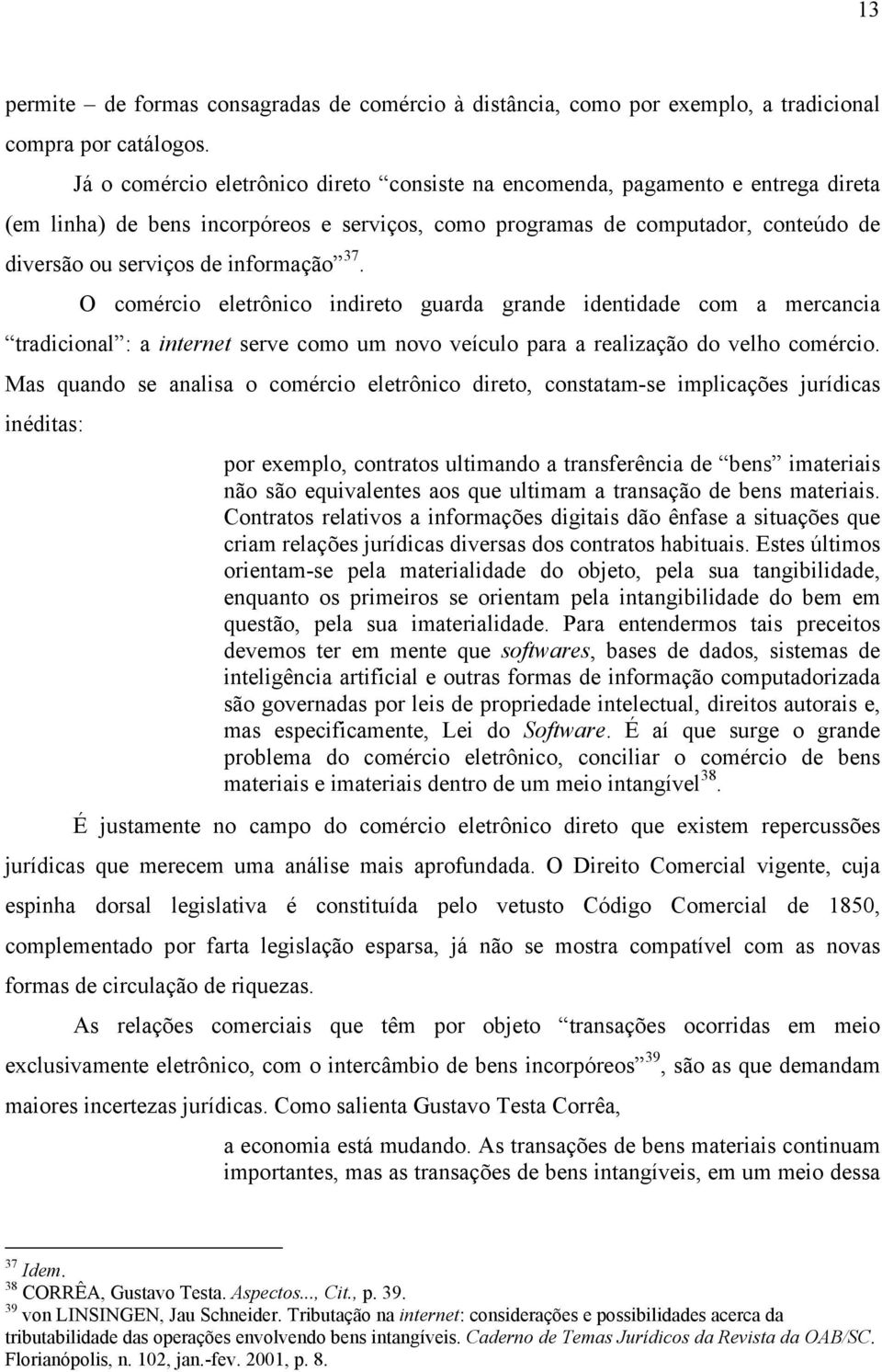 informação 37. O comércio eletrônico indireto guarda grande identidade com a mercancia tradicional : a internet serve como um novo veículo para a realização do velho comércio.