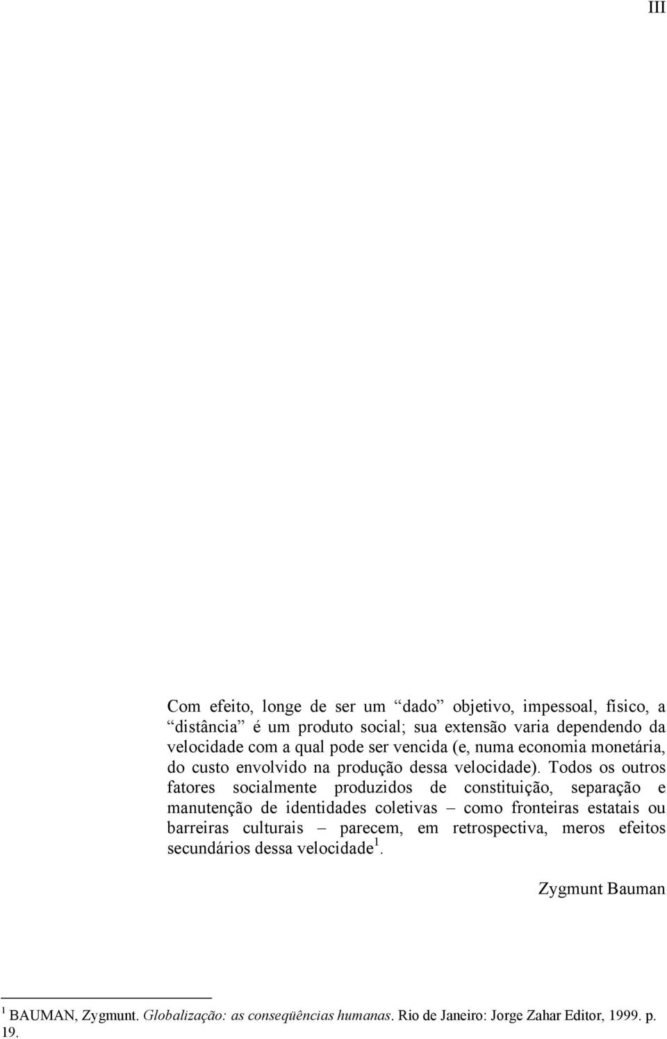 Todos os outros fatores socialmente produzidos de constituição, separação e manutenção de identidades coletivas como fronteiras estatais ou barreiras