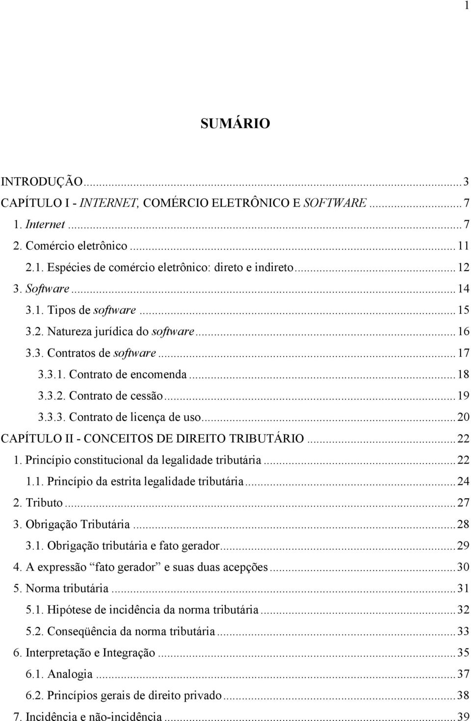 ..20 CAPÍTULO II - CONCEITOS DE DIREITO TRIBUTÁRIO...22 1. Princípio constitucional da legalidade tributária...22 1.1. Princípio da estrita legalidade tributária...24 2. Tributo...27 3.