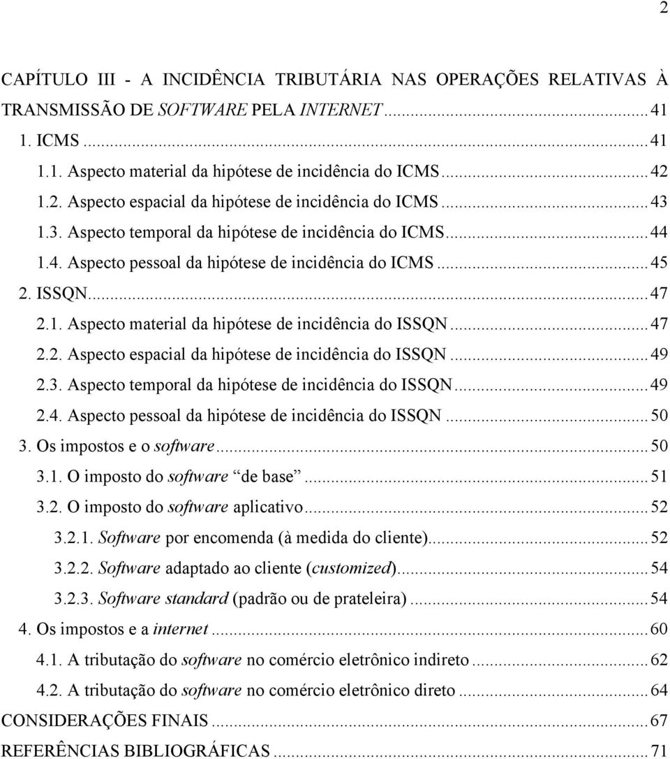 ..47 2.2. Aspecto espacial da hipótese de incidência do ISSQN...49 2.3. Aspecto temporal da hipótese de incidência do ISSQN...49 2.4. Aspecto pessoal da hipótese de incidência do ISSQN...50 3.