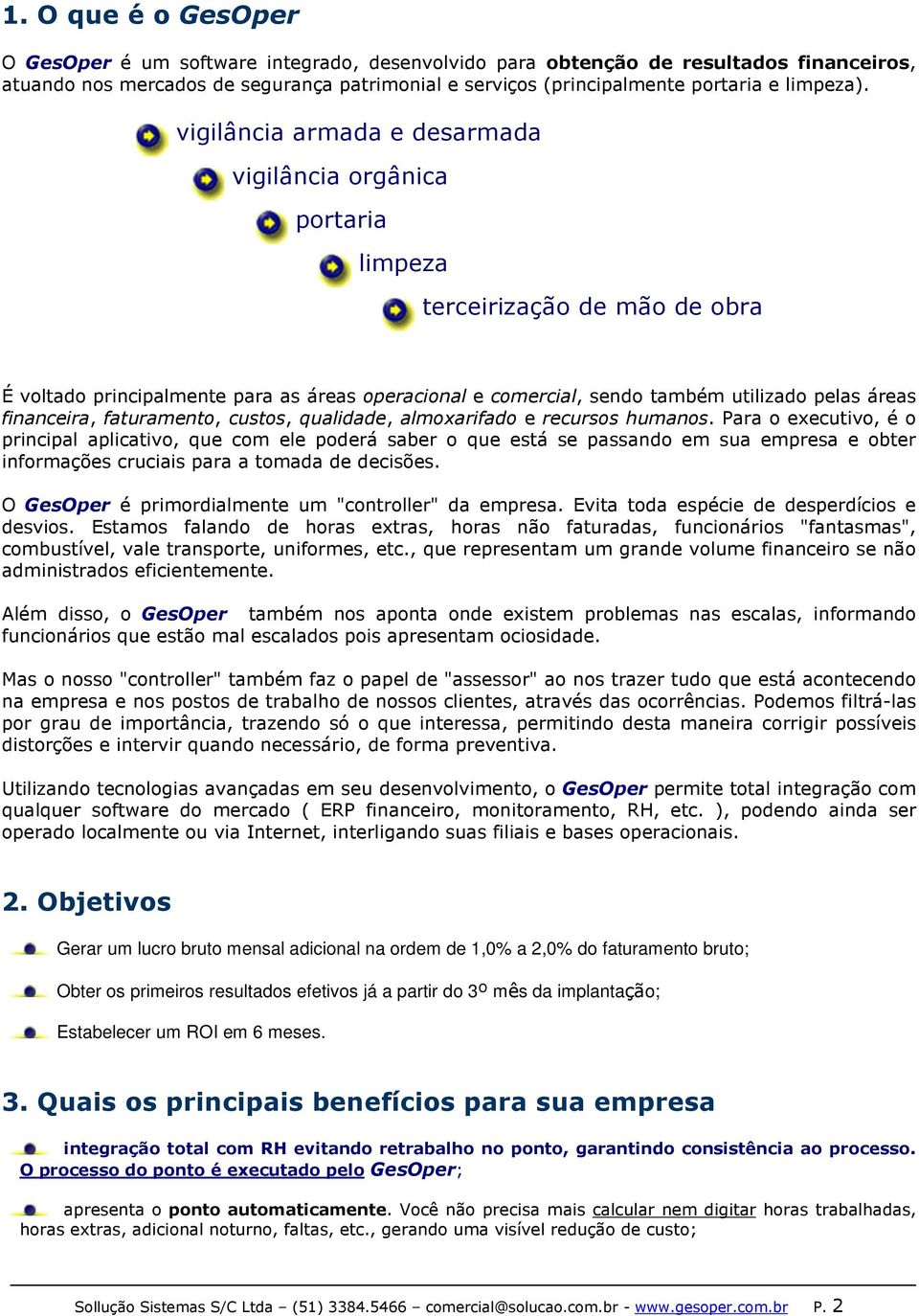 vigilância armada e desarmada vigilância orgânica portaria limpeza terceirização de mão de obra É voltado principalmente para as áreas operacional e comercial, sendo também utilizado pelas áreas