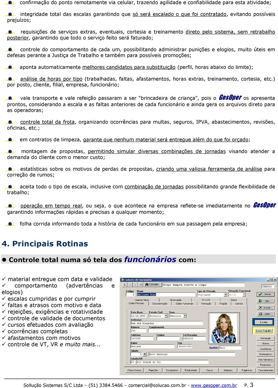 comportamento de cada um, possibilitando administrar punições e elogios, muito úteis em defesas perante a Justiça de Trabalho e também para possíveis promoções; aponta automaticamente melhores