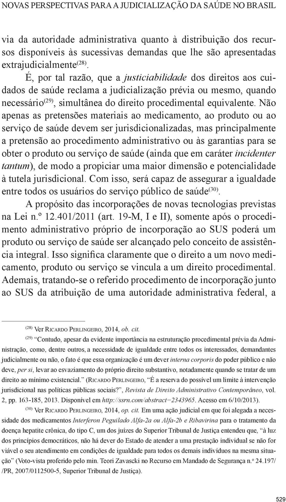 - a necessidade de igualdade entre todos os interessados, demandantes interna corporis per si RicaRdo PeRlingeiRo,