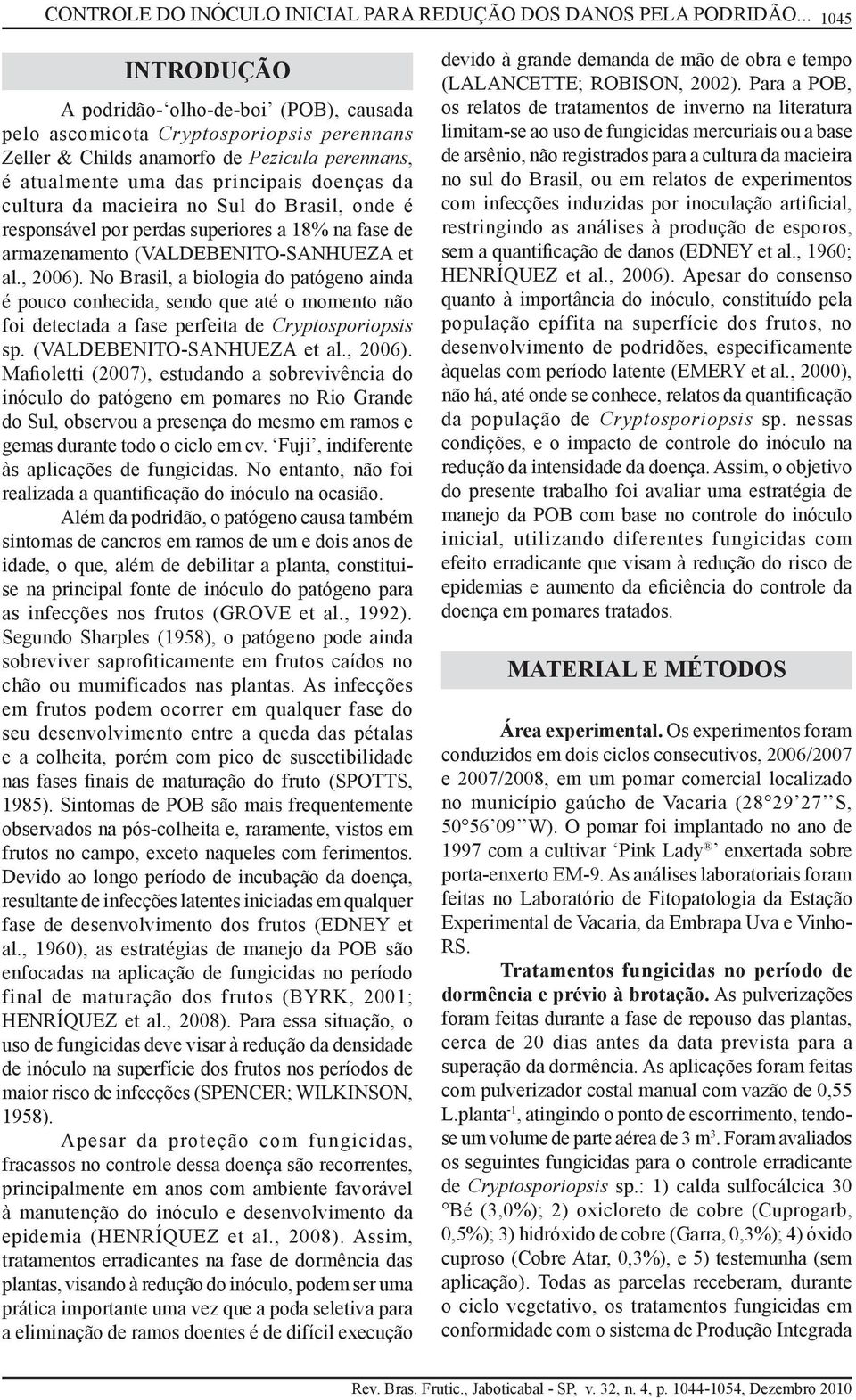 da macieira no Sul do Brasil, onde é responsável por perdas superiores a 18% na fase de armazenamento (VALDEBENITO-SANHUEZA et al., 2006).