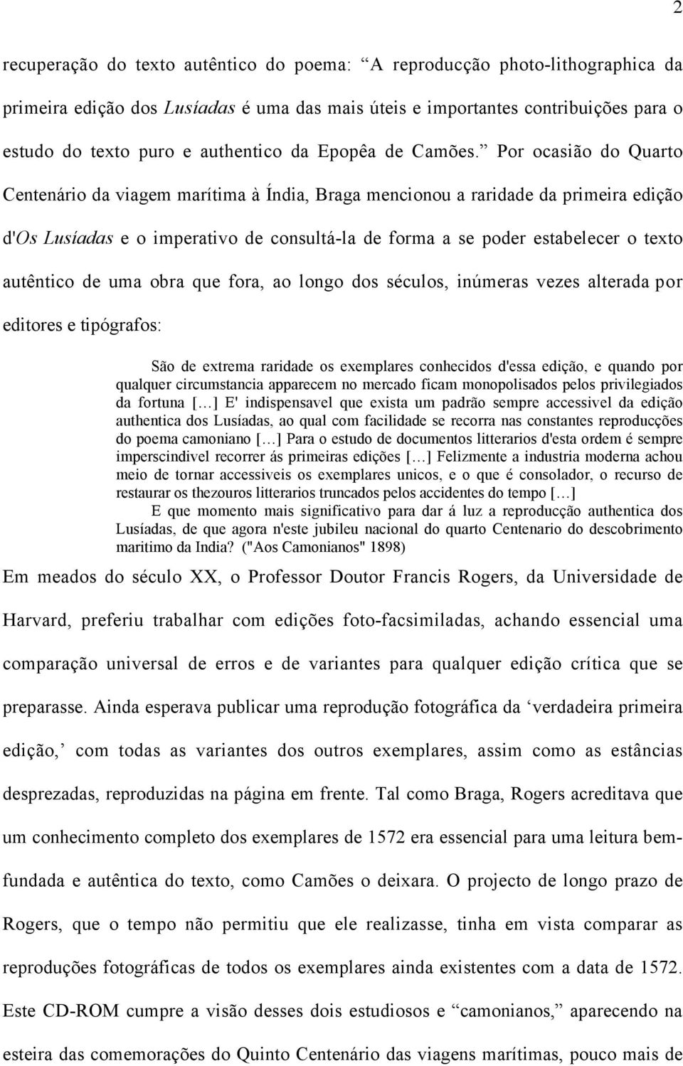 Por ocasião do Quarto Centenário da viagem marítima à Índia, Braga mencionou a raridade da primeira edição d'os Lusíadas e o imperativo de consultá-la de forma a se poder estabelecer o texto