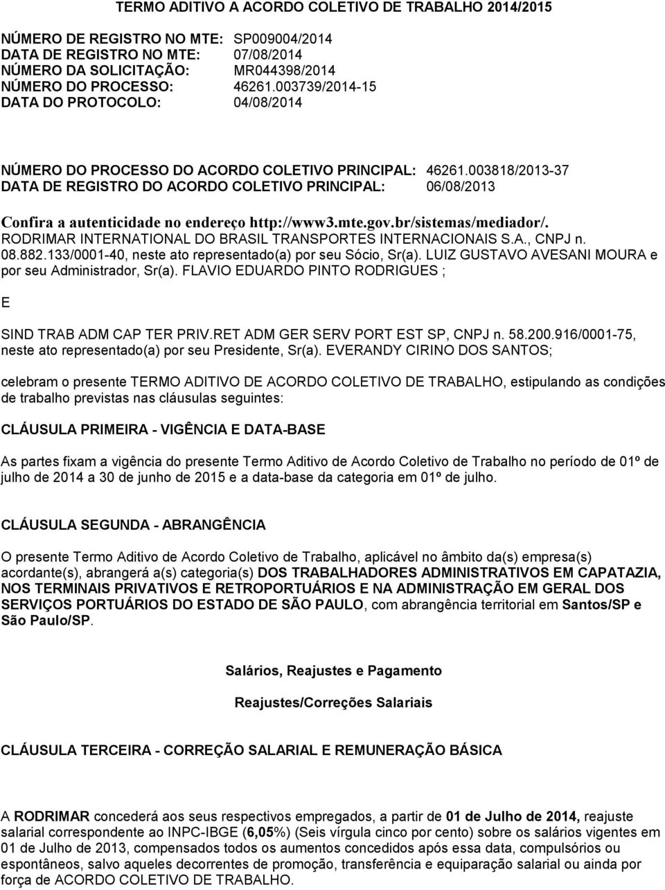 003818/2013-37 DATA DE REGISTRO DO ACORDO COLETIVO PRINCIPAL: 06/08/2013 Confira a autenticidade no endereço http://www3.mte.gov.br/sistemas/mediador/.