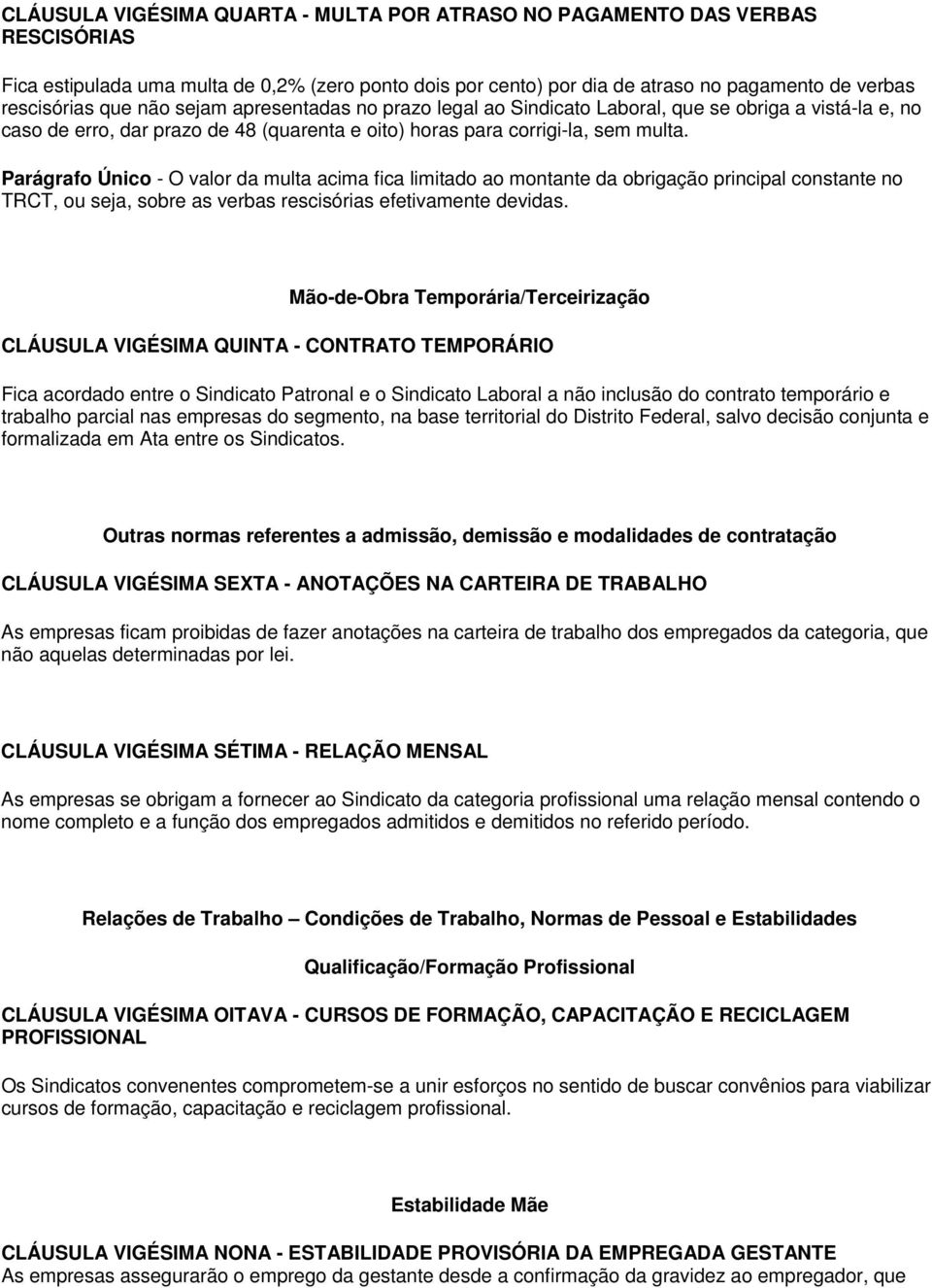 Parágrafo Único - O valor da multa acima fica limitado ao montante da obrigação principal constante no TRCT, ou seja, sobre as verbas rescisórias efetivamente devidas.