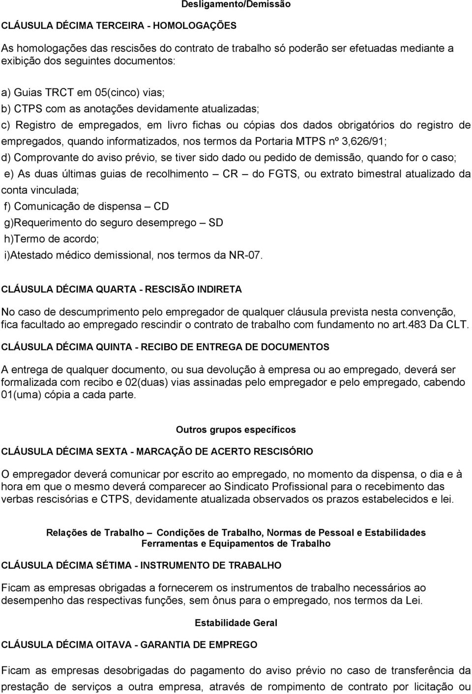 nos termos da Portaria MTPS nº 3,626/91; d) Comprovante do aviso prévio, se tiver sido dado ou pedido de demissão, quando for o caso; e) As duas últimas guias de recolhimento CR do FGTS, ou extrato