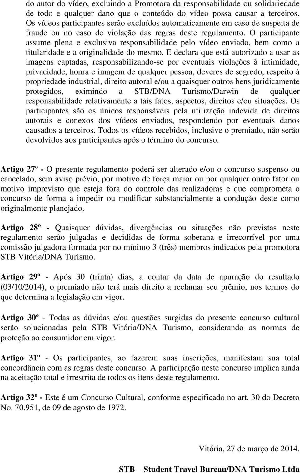 O participante assume plena e exclusiva responsabilidade pelo vídeo enviado, bem como a titularidade e a originalidade do mesmo.