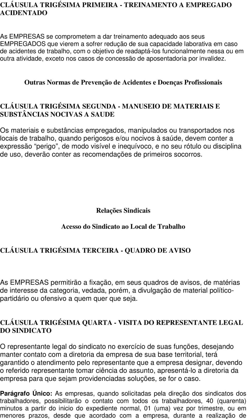 Outras Normas de Prevenção de Acidentes e Doenças Profissionais CLÁUSULA TRIGÉSIMA SEGUNDA - MANUSEIO DE MATERIAIS E SUBSTÂNCIAS NOCIVAS A SAUDE Os materiais e substâncias empregados, manipulados ou