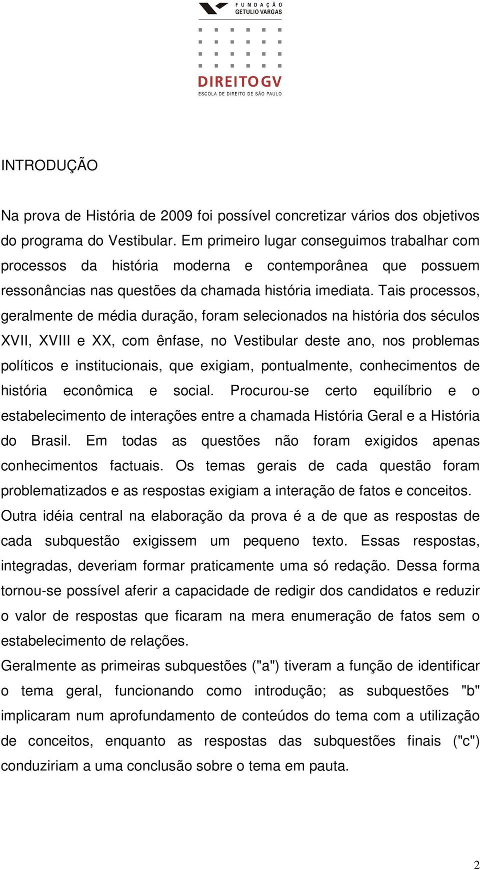 Tais processos, geralmente de média duração, foram selecionados na história dos séculos XVII, XVIII e XX, com ênfase, no Vestibular deste ano, nos problemas políticos e institucionais, que exigiam,