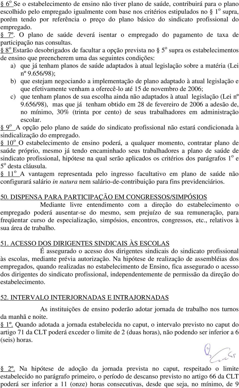 8 o Estarão desobrigados de facultar a opção prevista no 5 o supra os estabelecimentos de ensino que preencherem uma das seguintes condições: a) que já tenham planos de saúde adaptados à atual