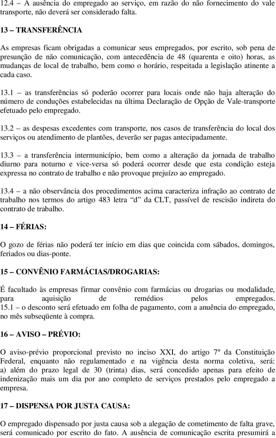 de trabalho, bem como o horário, respeitada a legislação atinente a cada caso. 13.