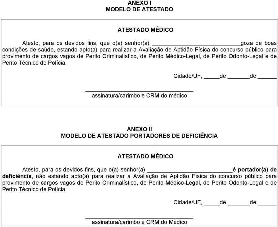 assinatura/carimbo e CRM do médico Cidade/UF, de de ANEXO II MODELO DE ATESTADO PORTADORES DE DEFICIÊNCIA ATESTADO MÉDICO Atesto, para os devidos fins, que o(a) senhor(a) é portador(a) de