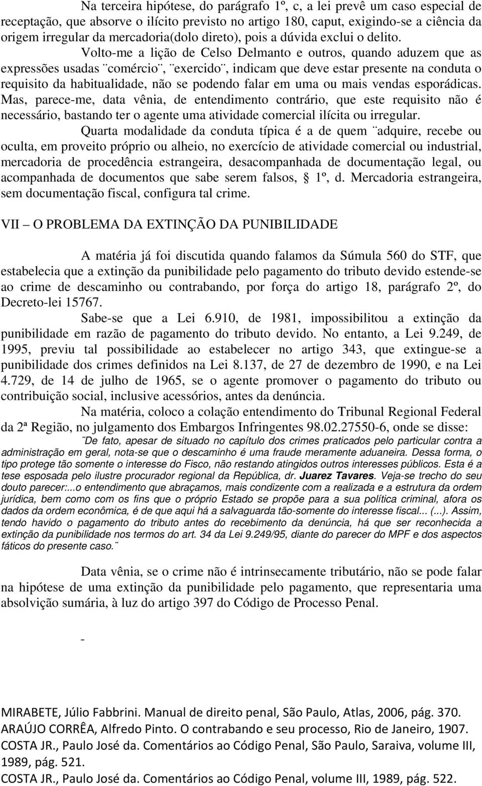 Volto-me a lição de Celso Delmanto e outros, quando aduzem que as expressões usadas comércio, exercido, indicam que deve estar presente na conduta o requisito da habitualidade, não se podendo falar