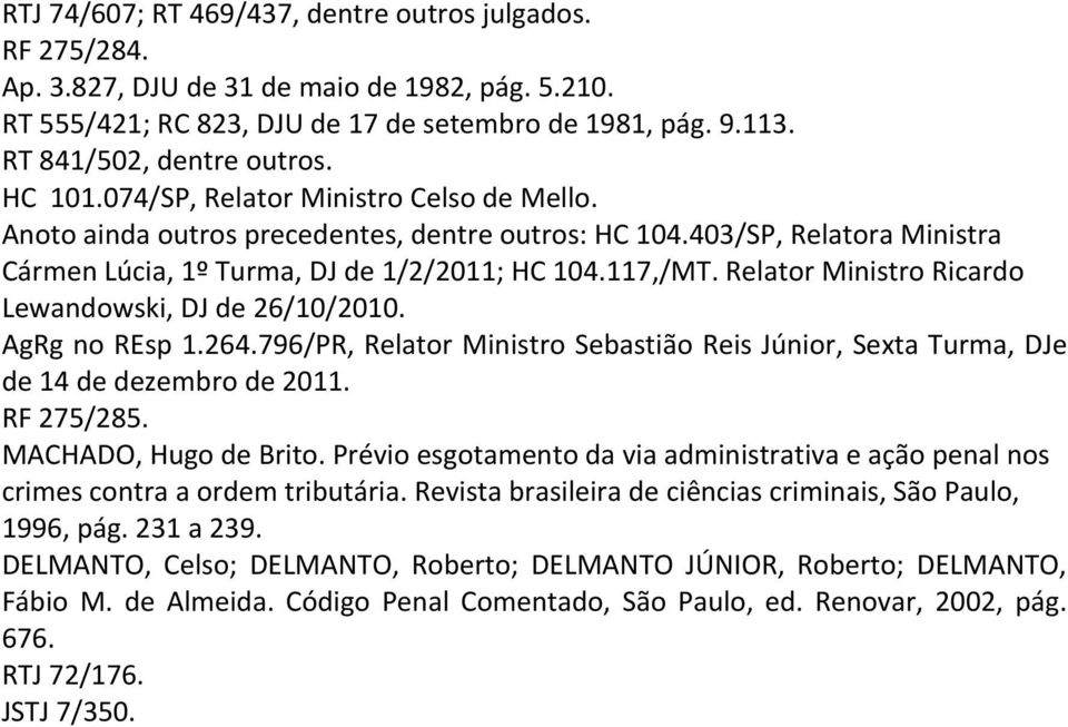 Relator Ministro Ricardo Lewandowski, DJ de 26/10/2010. AgRg no REsp 1.264.796/PR, Relator Ministro Sebastião Reis Júnior, Sexta Turma, DJe de 14 de dezembro de 2011. RF 275/285.