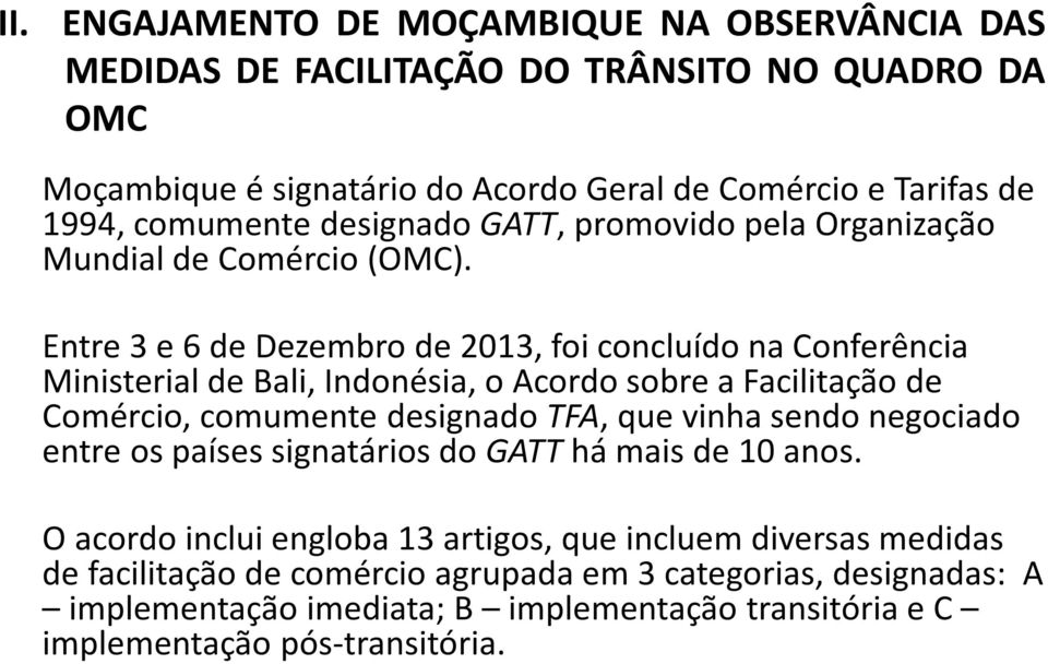 Entre 3 e 6 de Dezembro de 2013, foi concluído na Conferência Ministerial de Bali, Indonésia, o Acordo sobre a Facilitação de Comércio, comumentedesignado TFA, que vinha sendo