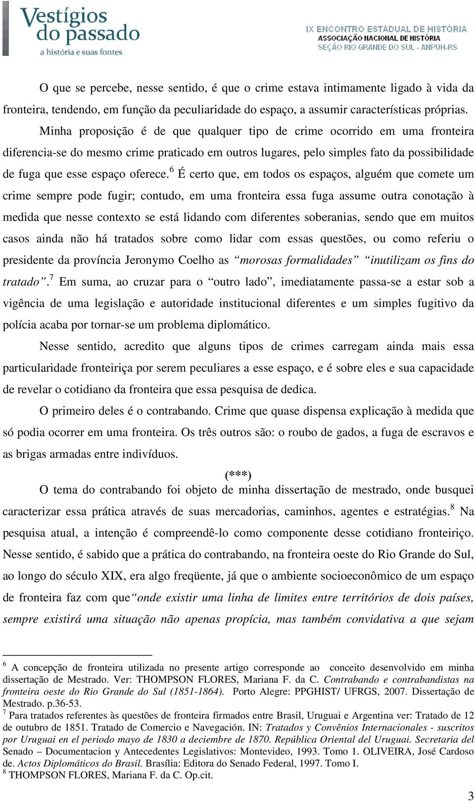 6 É certo que, em todos os espaços, alguém que comete um crime sempre pode fugir; contudo, em uma fronteira essa fuga assume outra conotação à medida que nesse contexto se está lidando com diferentes