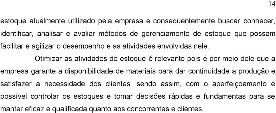 Otimizar as atividades de estoque é relevante pois é por meio dele que a empresa garante a disponibilidade de materiais para dar continuidade a