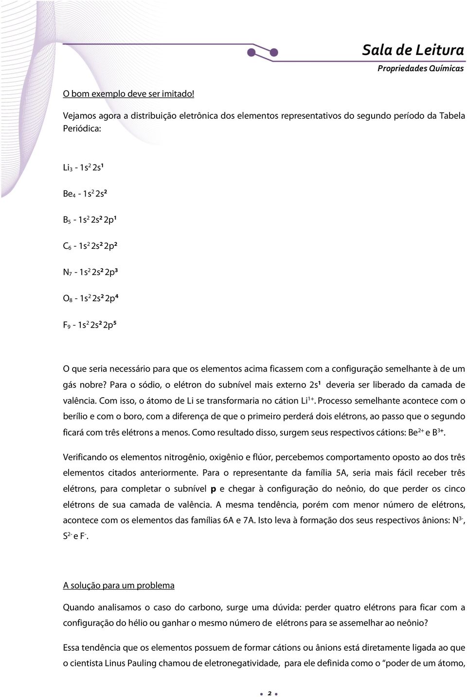 8-1s 2 2s 2 2p 4 F 9-1s 2 2s 2 2p 5 O que seria necessário para que os elementos acima ficassem com a configuração semelhante à de um gás nobre?